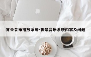 背景音乐播放系统-背景音乐系统内容及问题