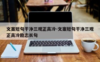 文案短句干净三观正高冷-文案短句干净三观正高冷励志长句