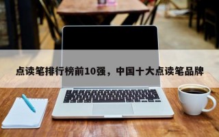 点读笔排行榜前10强，中国十大点读笔品牌