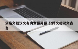 公路文糙汉文有肉女强男强-公路文糙汉文古言