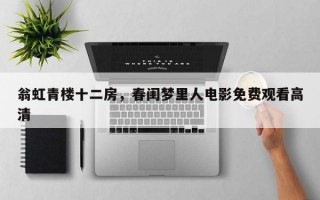 翁虹青楼十二房，春闺梦里人电影免费观看高清