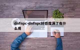 dnfnpc-dnfnpc好感度满了有什么用