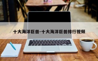 十大海洋巨兽-十大海洋巨兽排行视频