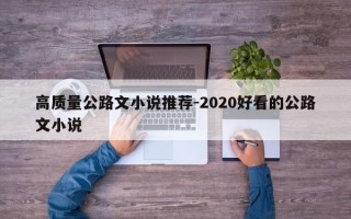 高质量公路文小说推荐-2020好看的公路文小说