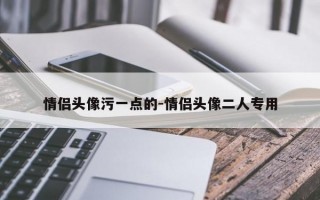 情侣头像污一点的-情侣头像二人专用