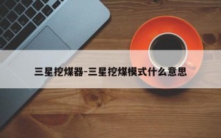 三星挖煤器-三星挖煤模式什么意思