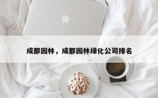 成都园林，成都园林绿化公司排名
