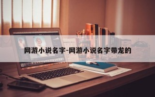 网游小说名字-网游小说名字带龙的