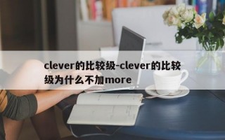 clever的比较级-clever的比较级为什么不加more