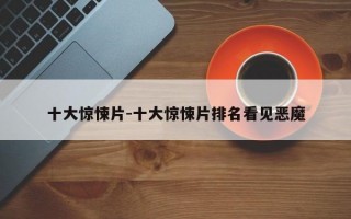 十大惊悚片-十大惊悚片排名看见恶魔