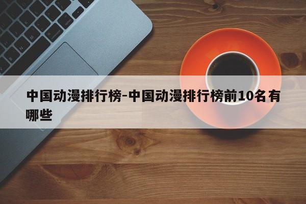 中国动漫排行榜-中国动漫排行榜前10名有哪些-第1张图片