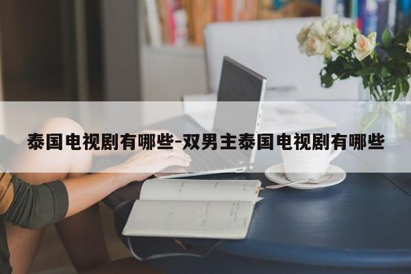 泰国电视剧有哪些-双男主泰国电视剧有哪些-第1张图片