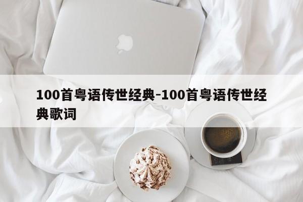 100首粤语传世经典-100首粤语传世经典歌词-第1张图片