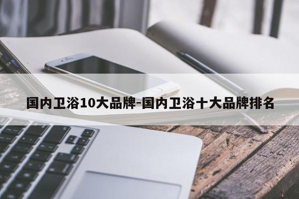 国内卫浴10大品牌-国内卫浴十大品牌排名-第1张图片