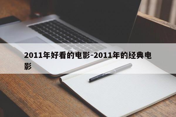 2011年好看的电影-2011年的经典电影-第1张图片