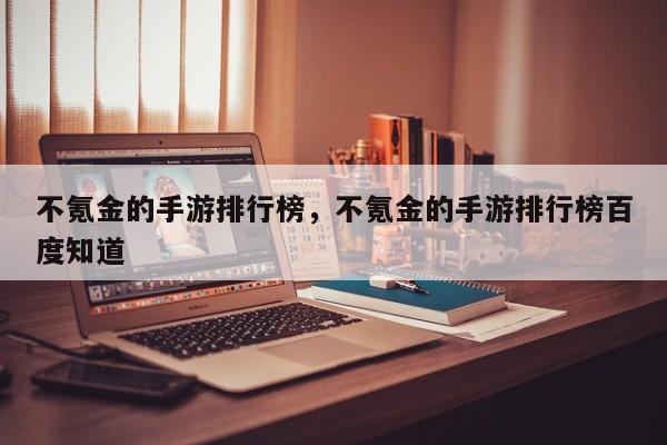 不氪金的手游排行榜，不氪金的手游排行榜百度知道-第1张图片