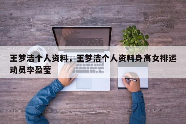 王梦洁个人资料，王梦洁个人资料身高女排运动员李盈莹-第1张图片