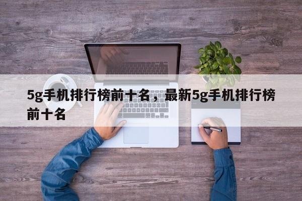 5g手机排行榜前十名，最新5g手机排行榜前十名-第1张图片
