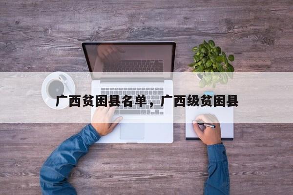 广西贫困县名单，广西级贫困县-第1张图片