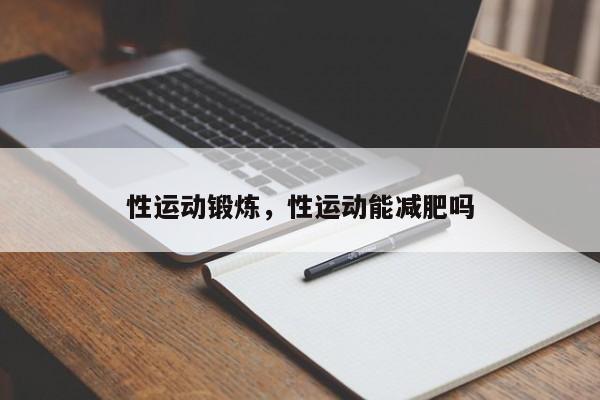 性运动锻炼，性运动能减肥吗-第1张图片