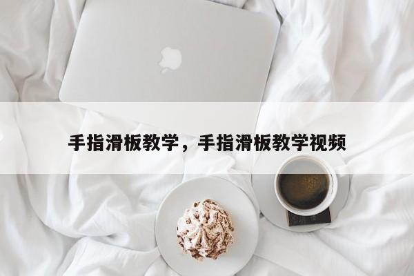手指滑板教学，手指滑板教学视频-第1张图片