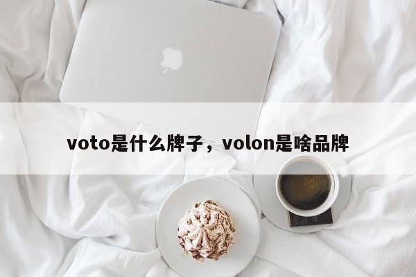 voto是什么牌子，volon是啥品牌-第1张图片